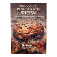 The Logical Problems with Shi'ism: A Refutation of Shi'ism and Tafdilism in the Modern Age