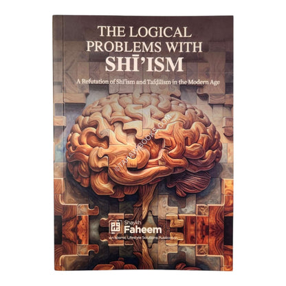 The Logical Problems with Shi'ism: A Refutation of Shi'ism and Tafdilism in the Modern Age