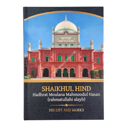 Moulana Mahmoodul Hasan Shaikhul Hind: His Life & Works