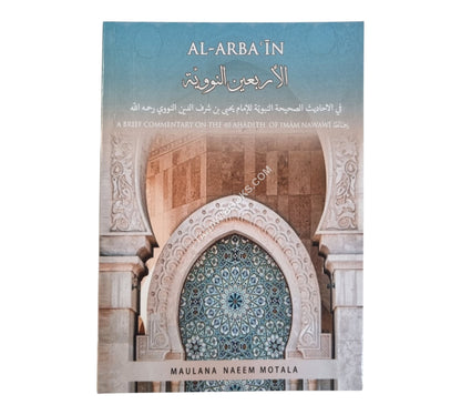 Al-Arba'in-Ml Naeem Motala-Commentary on the 40 Ahadith of Imam Nawawi